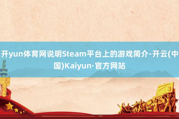 开yun体育网说明Steam平台上的游戏简介-开云(中国)Kaiyun·官方网站