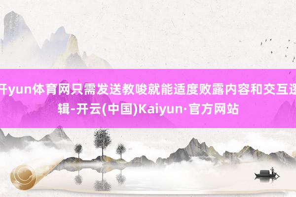开yun体育网只需发送教唆就能适度败露内容和交互逻辑-开云(中国)Kaiyun·官方网站