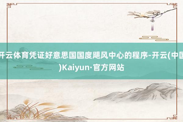 开云体育凭证好意思国国度飓风中心的程序-开云(中国)Kaiyun·官方网站