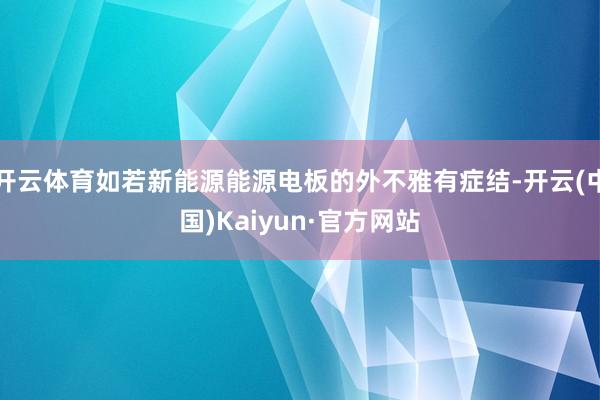 开云体育如若新能源能源电板的外不雅有症结-开云(中国)Kaiyun·官方网站