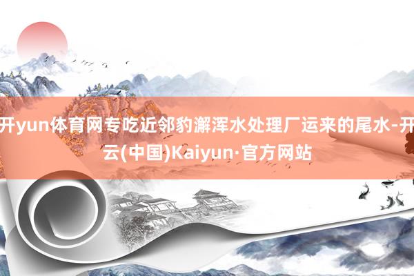 开yun体育网专吃近邻豹澥浑水处理厂运来的尾水-开云(中国)Kaiyun·官方网站